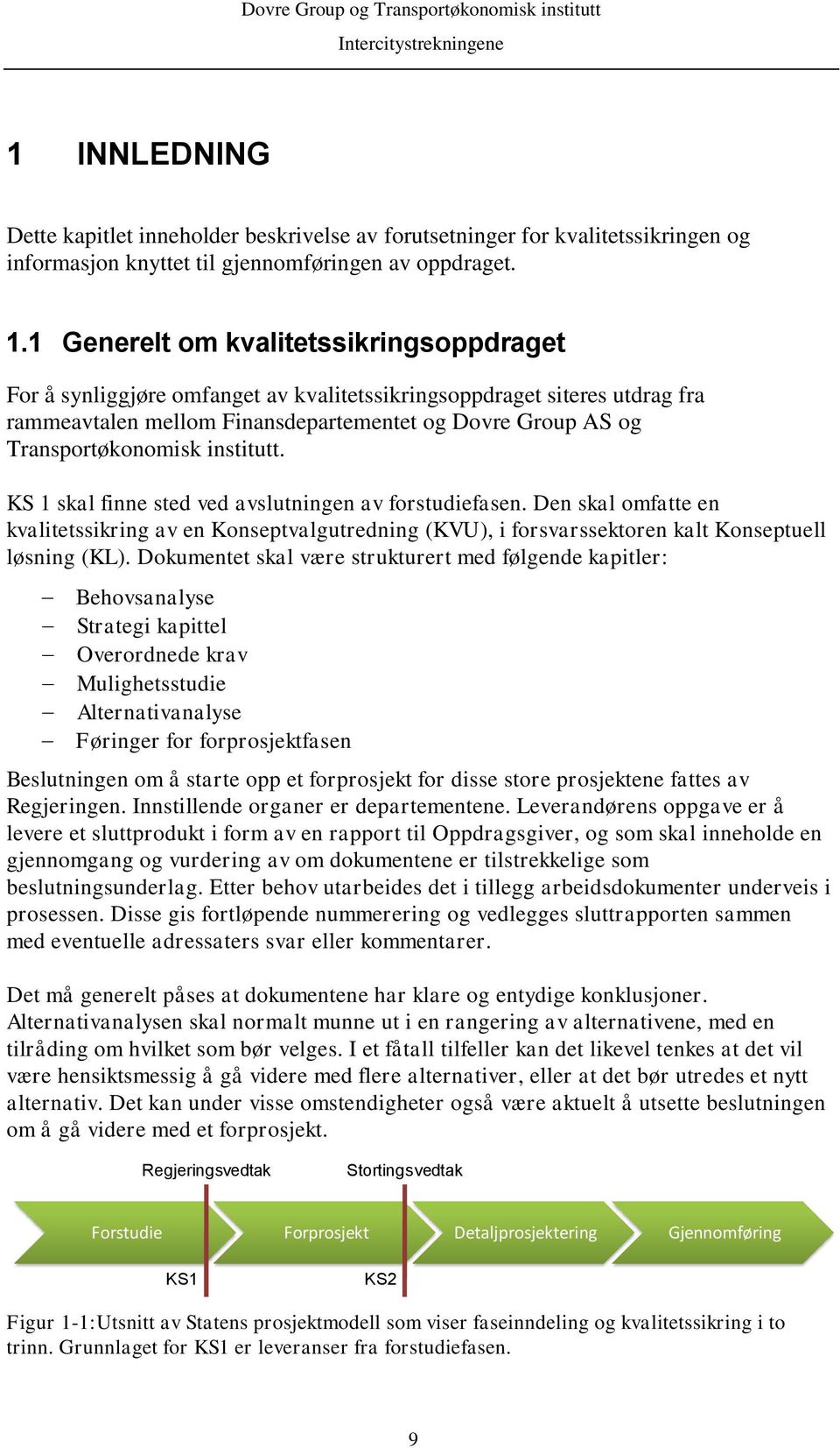 institutt. KS 1 skal finne sted ved avslutningen av forstudiefasen. Den skal omfatte en kvalitetssikring av en Konseptvalgutredning (KVU), i forsvarssektoren kalt Konseptuell løsning (KL).