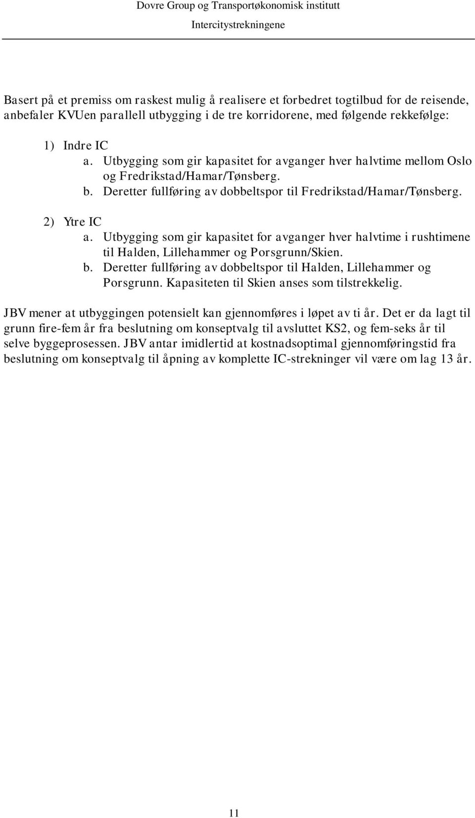 Utbygging som gir kapasitet for avganger hver halvtime i rushtimene til Halden, Lillehammer og Porsgrunn/Skien. b. Deretter fullføring av dobbeltspor til Halden, Lillehammer og Porsgrunn.