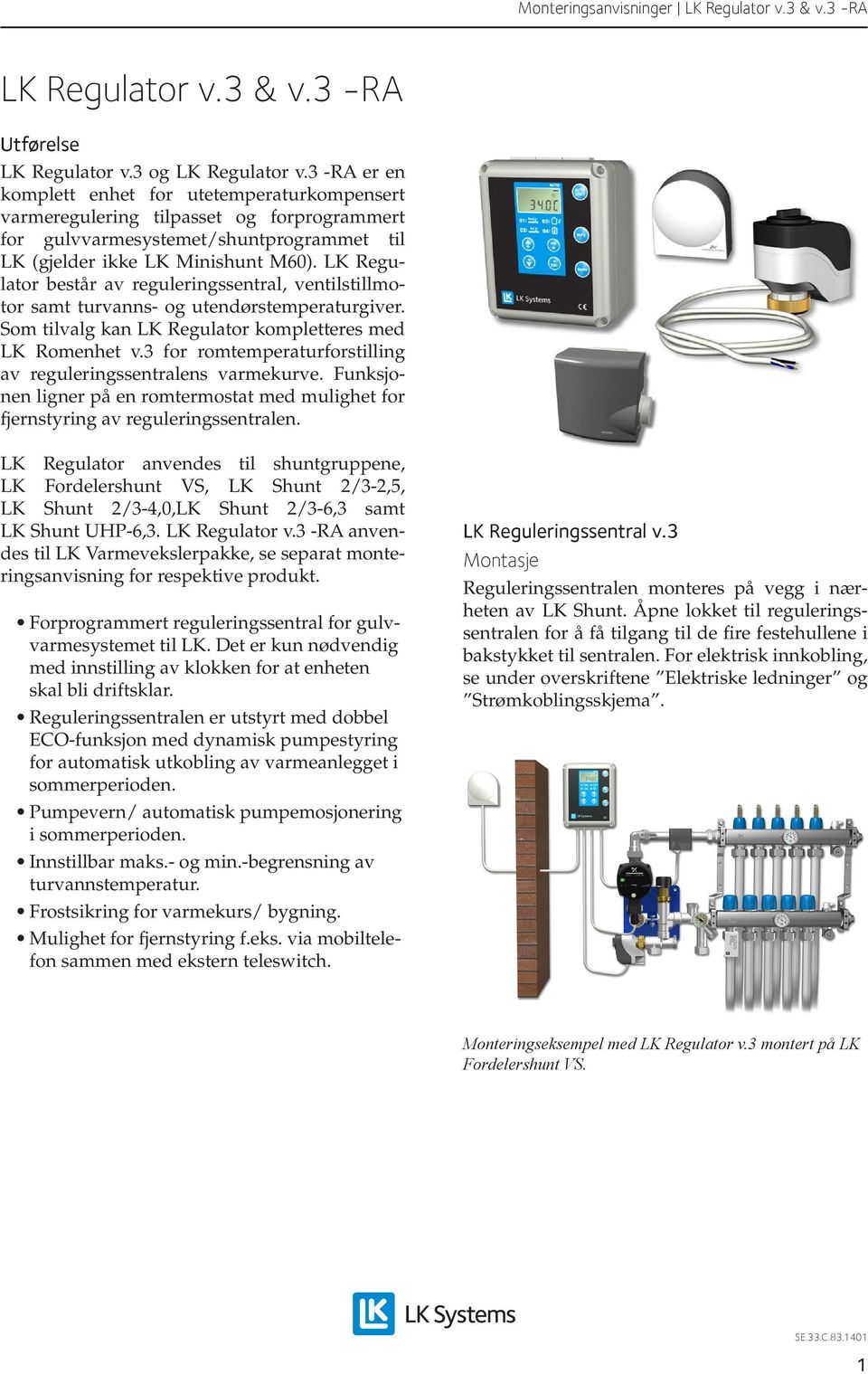 LK Regulator består av reguleringssentral, ventilstillmotor samt turvanns- og utendørstemperaturgiver. Som tilvalg kan LK Regulator kompletteres med LK Romenhet v.