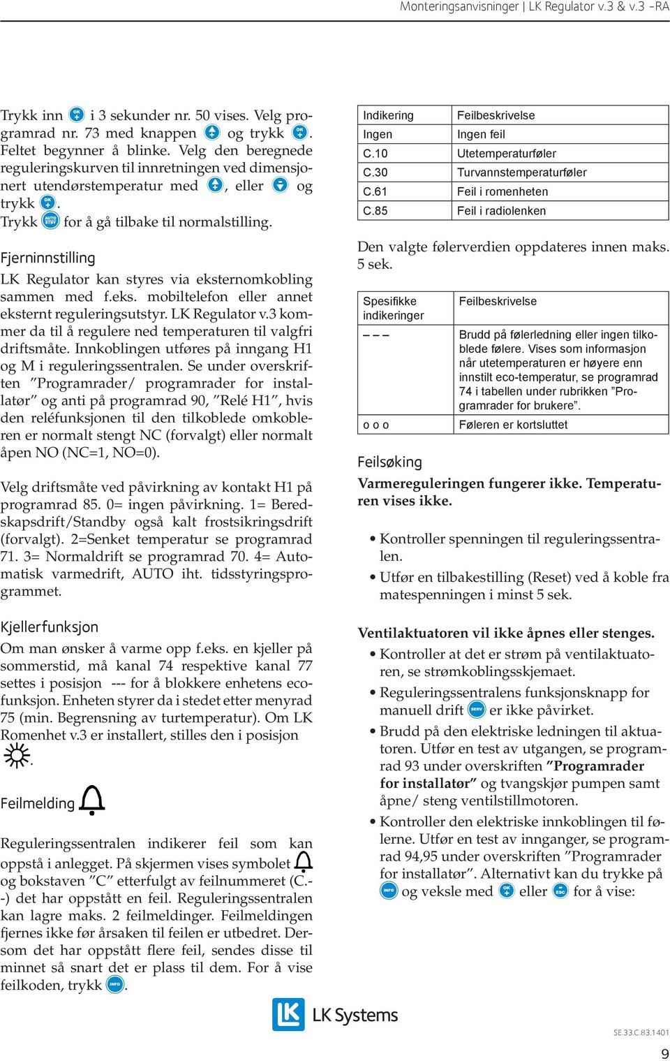 Fjerninnstilling LK Regulator kan styres via eksternomkobling sammen med f.eks. mobiltelefon eller annet eksternt reguleringsutstyr. LK Regulator v.