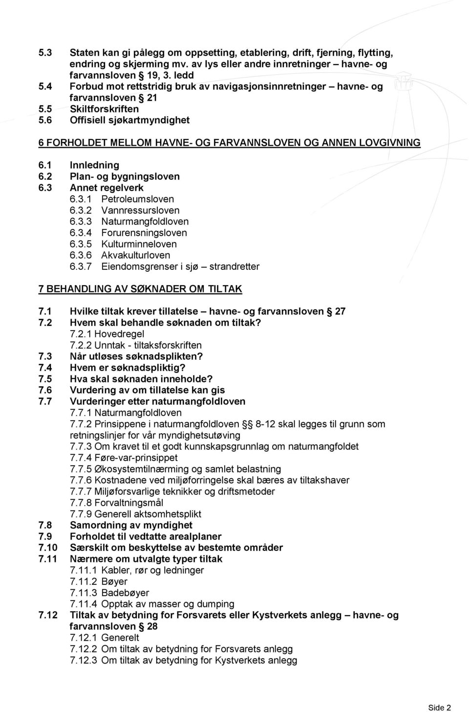 6 Offisiell sjøkartmyndighet 6 FORHOLDET MELLOM HAVNE- OG FARVANNSLOVEN OG ANNEN LOVGIVNING 6.1 Innledning 6.2 Plan- og bygningsloven 6.3 Annet regelverk 6.3.1 Petroleumsloven 6.3.2 Vannressursloven 6.