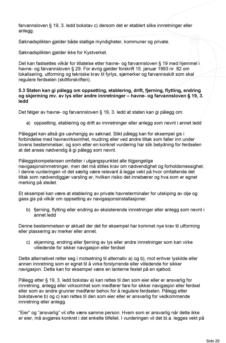 januar 1993 nr. 82 om lokalisering, utforming og tekniske krav til fyrlys, sjømerker og farvannsskilt som skal regulere ferdselen (skiltforskriften). 5.