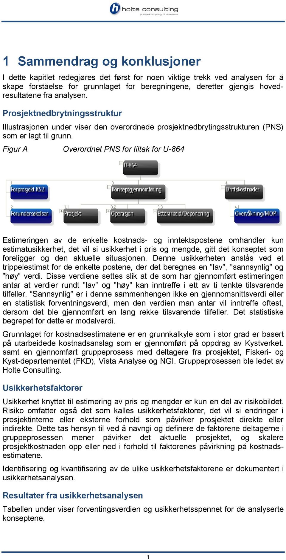 Figur A Overordnet PNS for tiltak for U-864 Estimeringen av de enkelte kostnads- og inntektspostene omhandler kun estimatusikkerhet, det vil si usikkerhet i pris og mengde, gitt det konseptet som