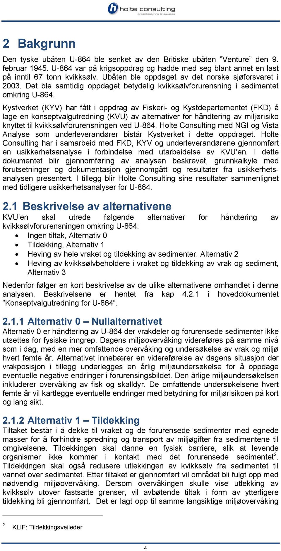 Kystverket (KYV) har fått i oppdrag av Fiskeri- og Kystdepartementet (FKD) å lage en konseptvalgutredning (KVU) av alternativer for håndtering av miljørisiko knyttet til kvikksølvforurensningen ved