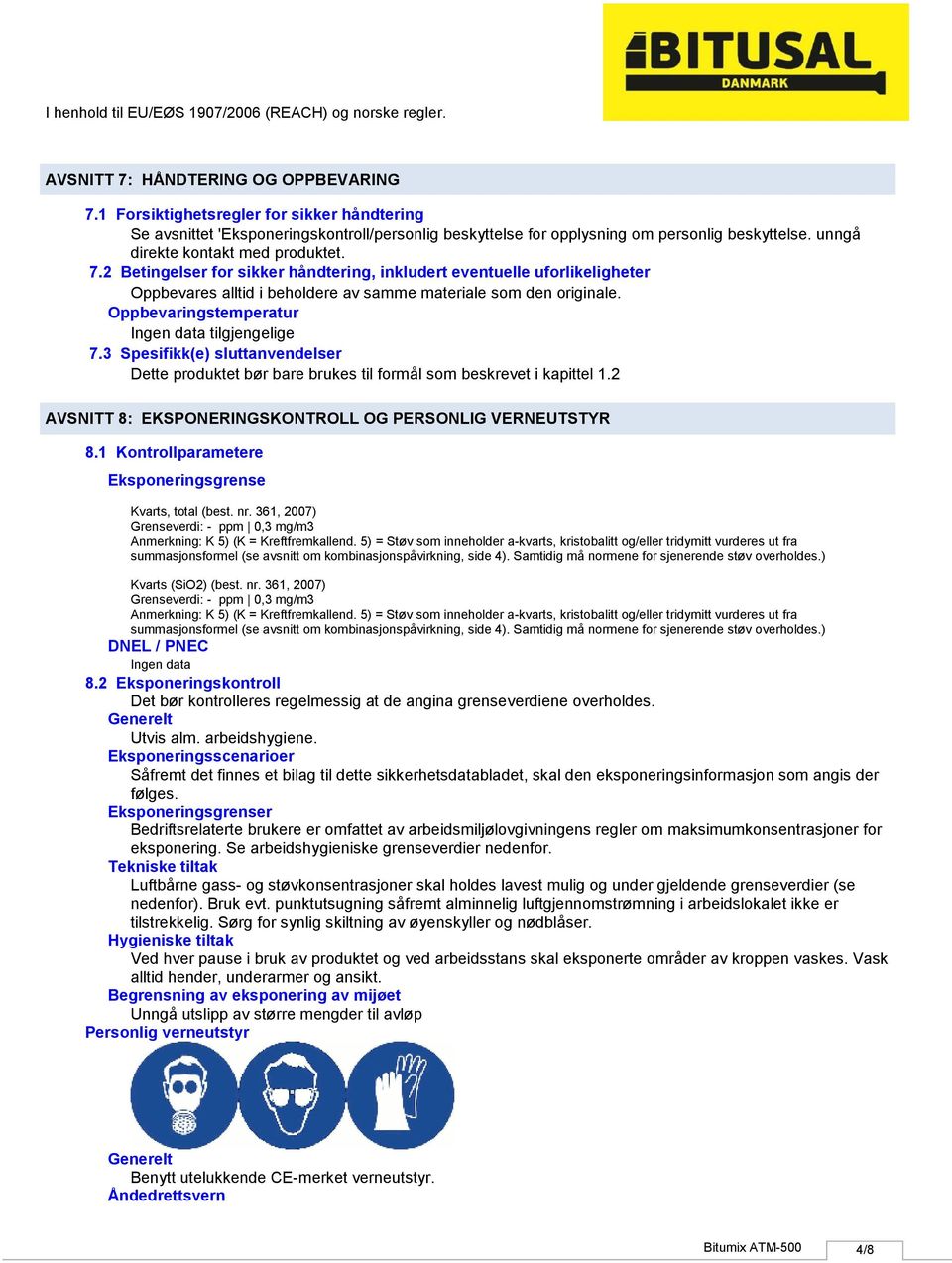 Oppbevaringstemperatur 7.3 Spesifikk(e) sluttanvendelser Dette produktet bør bare brukes til formål som beskrevet i kapittel 1.2 AVSNITT 8: EKSPONERINGSKONTROLL OG PERSONLIG VERNEUTSTYR 8.