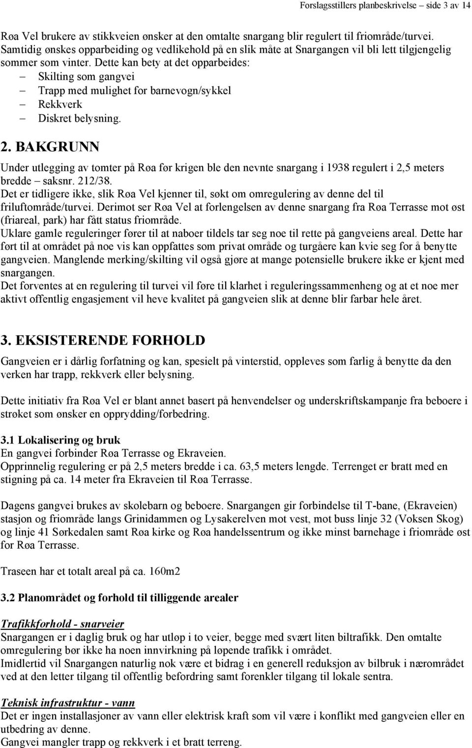 Dette kan bety at det opparbeides: Skilting som gangvei Trapp med mulighet for barnevogn/sykkel Rekkverk Diskret belysning. 2.