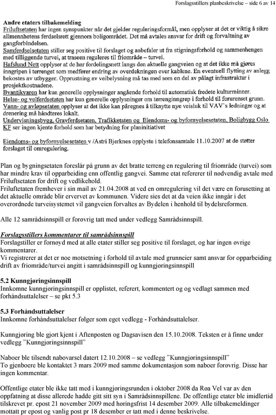 2008 at ved en omregulering vil det være en forusetting at det aktuelle område blir ervervet av kommunen.