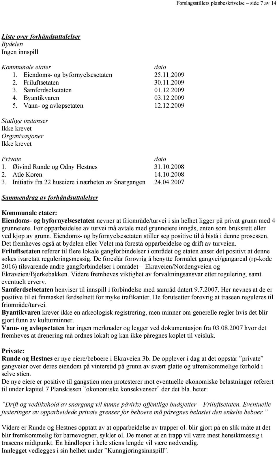 10.2008 2. Atle Koren 14.10.2008 3. Initiativ fra 22 huseiere i nærheten av Snargangen 24.04.