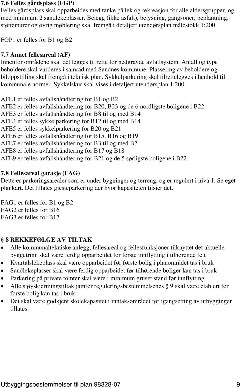 7 Annet fellesareal (AF) Innenfor områdene skal det legges til rette for nedgravde avfallsystem. Antall og type beholdere skal vurderes i samråd med Sandnes kommune.