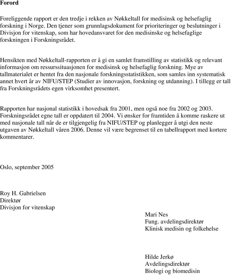 Hensikten med Nøkkeltall-rapporten er å gi en samlet framstilling av statistikk og relevant informasjon om ressurssituasjonen for medisinsk og helsefaglig forskning.