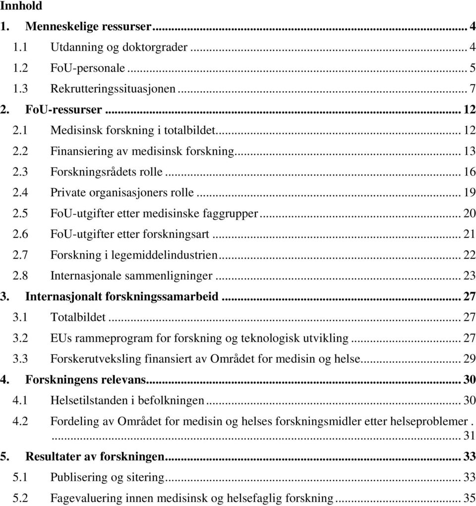 7 Forskning i legemiddelindustrien... 22 2.8 Internasjonale sammenligninger... 23 3. Internasjonalt forskningssamarbeid... 27 3.1 Totalbildet... 27 3.2 EUs rammeprogram for forskning og teknologisk utvikling.