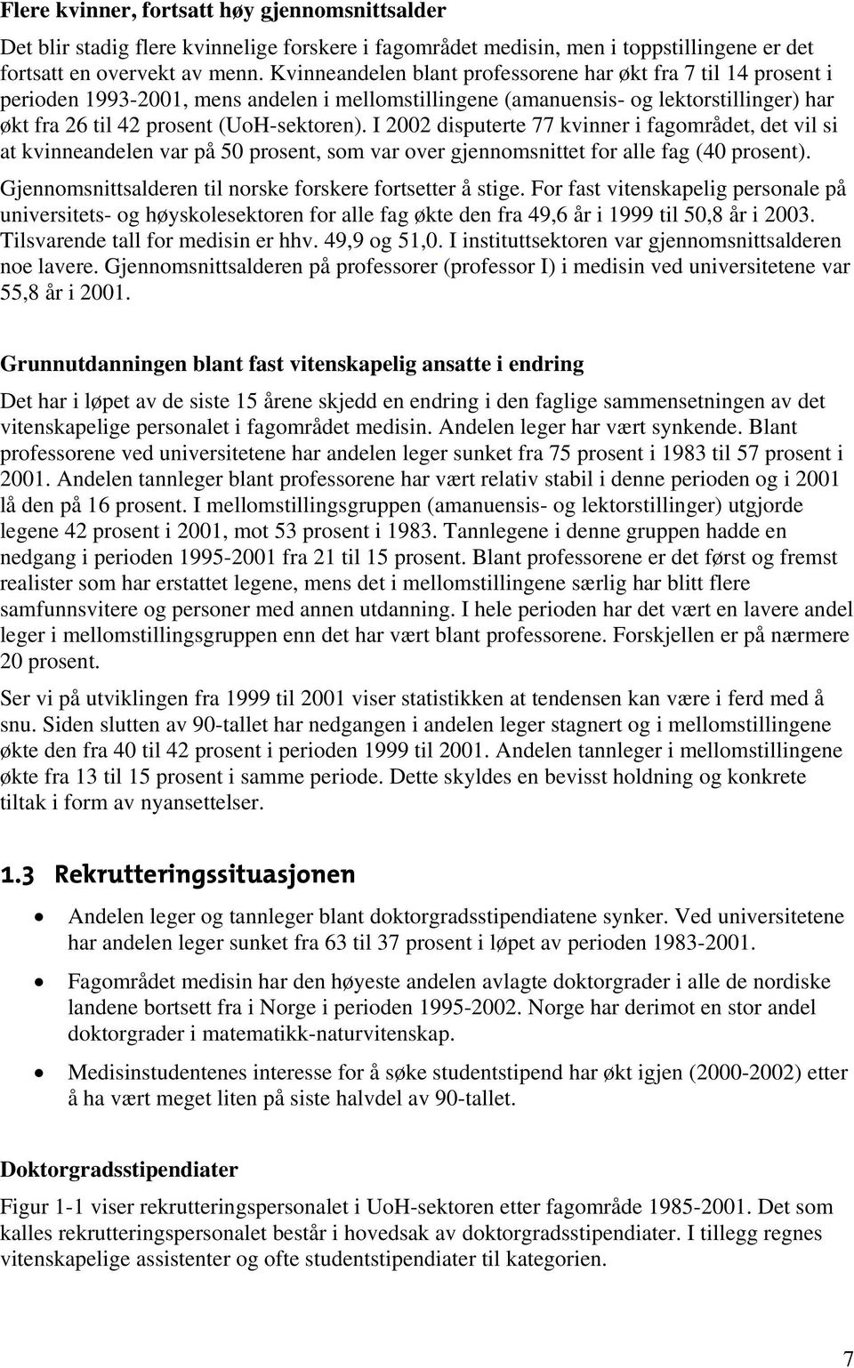 I 2002 disputerte 77 kvinner i fagområdet, det vil si at kvinneandelen var på 50 prosent, som var over gjennomsnittet for alle fag (40 prosent).