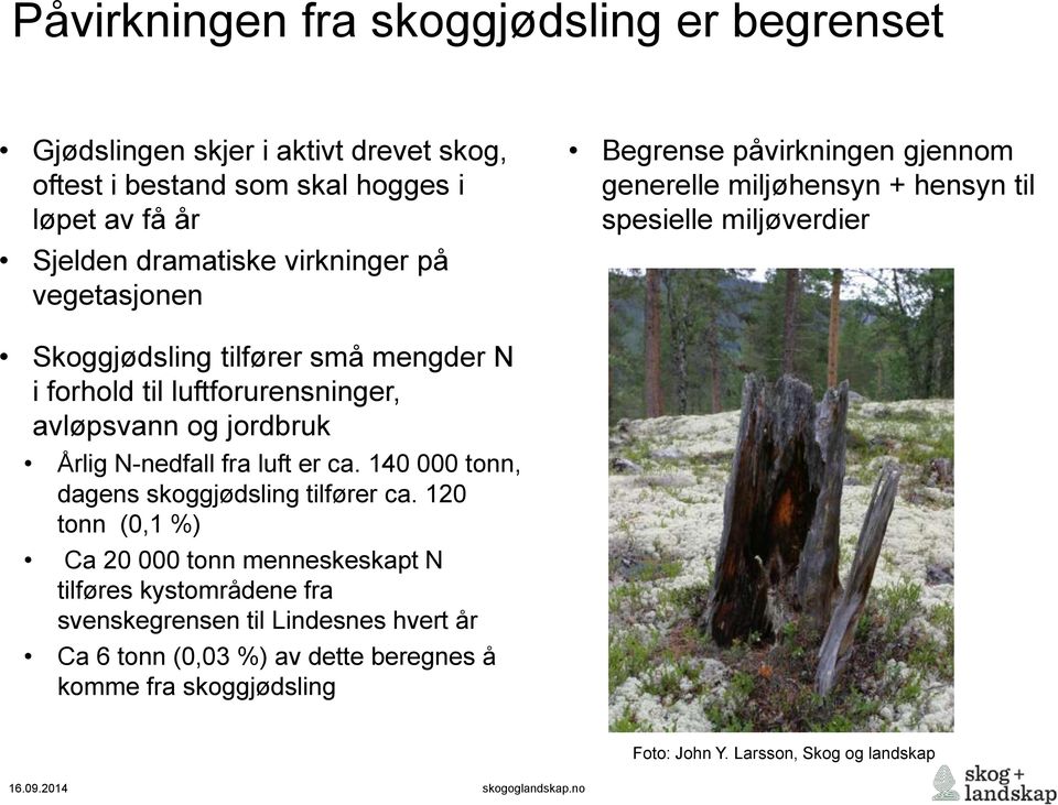 luftforurensninger, avløpsvann og jordbruk Årlig N-nedfall fra luft er ca. 140 000 tonn, dagens skoggjødsling tilfører ca.