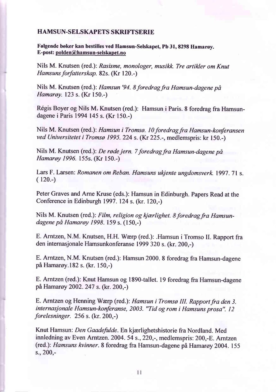 -) Rögis Boyer og Nils M. Knutsen (red.): Hamsun i Paris. 8 foredrag fra Hamsundagene i Paris 1994 145 s. (Kr 150.-) Nils M. Knutsen (red.): Hamsun i Tromsa.