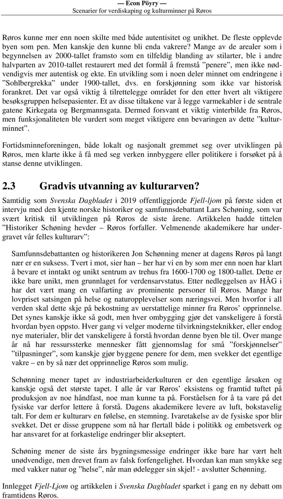 nødvendigvis mer autentisk og ekte. En utvikling som i noen deler minnet om endringene i Sohlbergrekka under 1900-tallet, dvs. en forskjønning som ikke var historisk forankret.