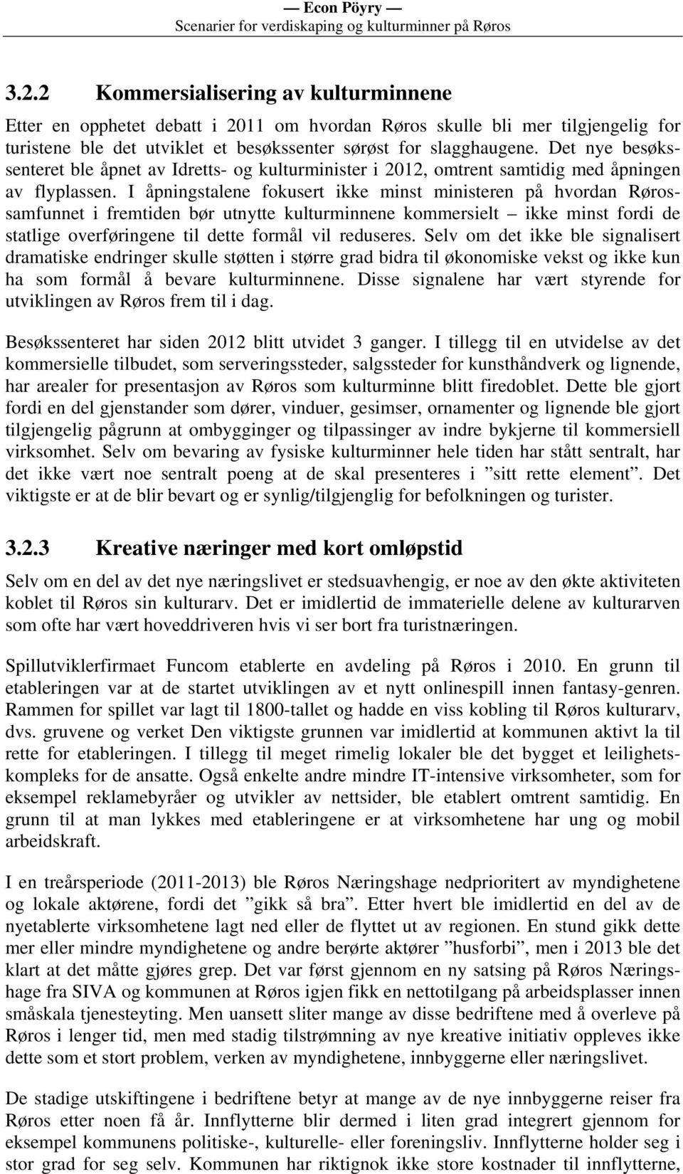 I åpningstalene fokusert ikke minst ministeren på hvordan Rørossamfunnet i fremtiden bør utnytte kulturminnene kommersielt ikke minst fordi de statlige overføringene til dette formål vil reduseres.