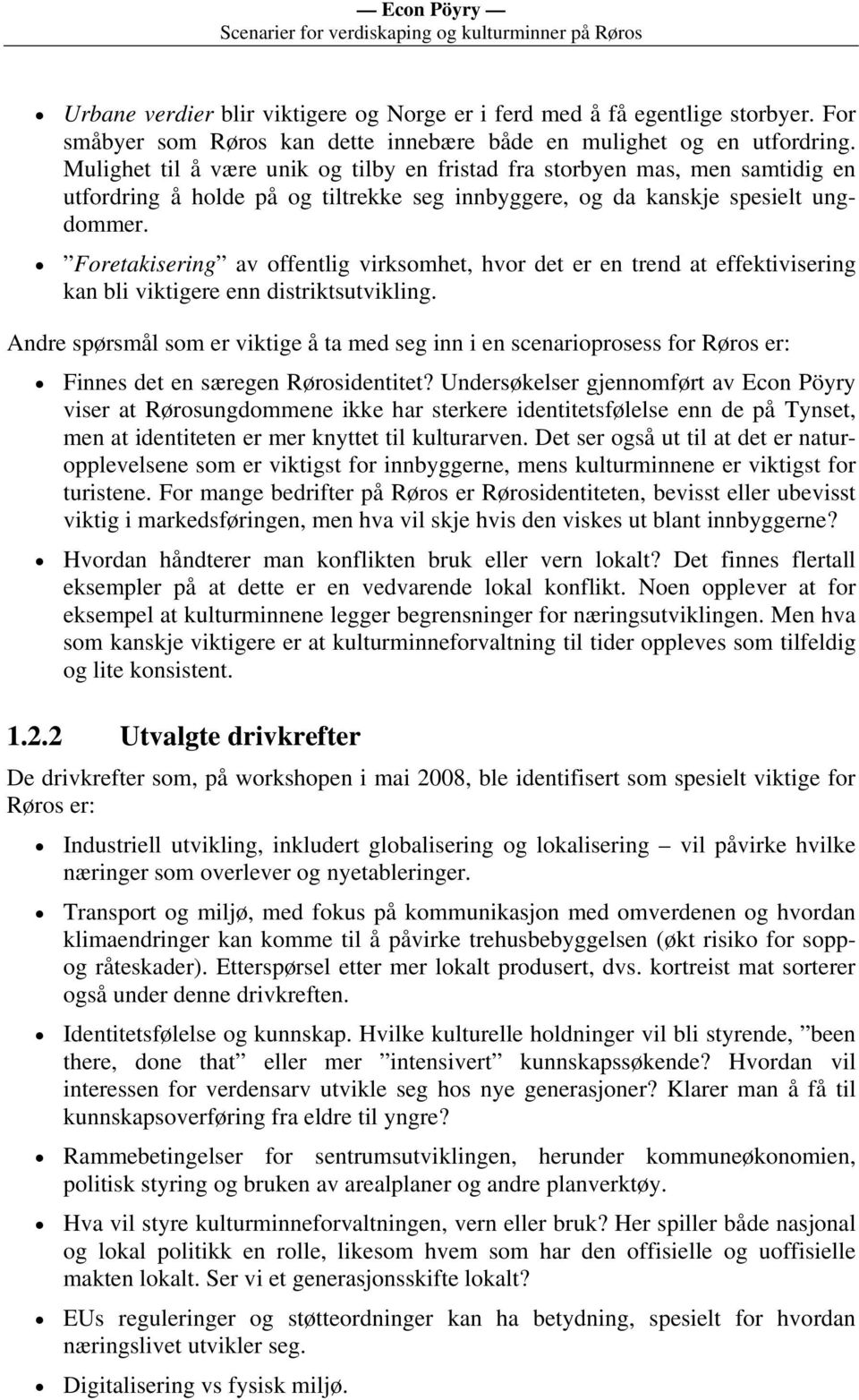 Foretakisering av offentlig virksomhet, hvor det er en trend at effektivisering kan bli viktigere enn distriktsutvikling.