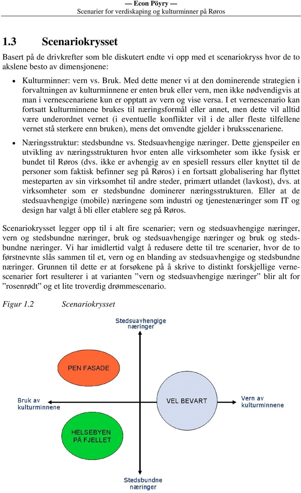 I et vernescenario kan fortsatt kulturminnene brukes til næringsformål eller annet, men dette vil alltid være underordnet vernet (i eventuelle konflikter vil i de aller fleste tilfellene vernet stå