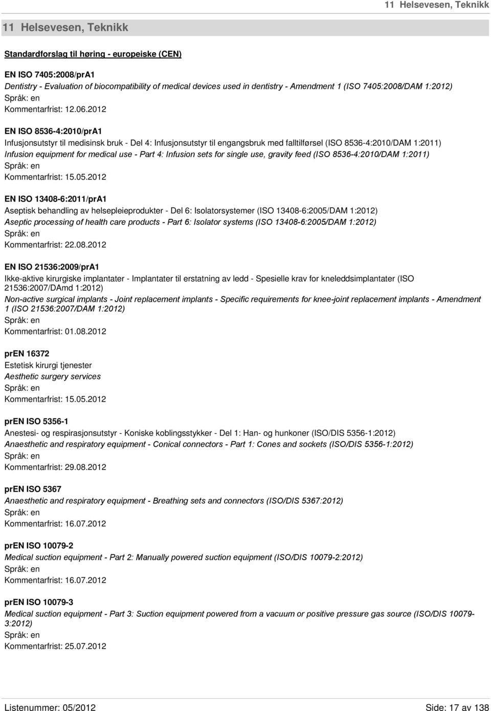 2012 EN ISO 8536-4:2010/prA1 Infusjonsutstyr til medisinsk bruk - Del 4: Infusjonsutstyr til engangsbruk med falltilførsel (ISO 8536-4:2010/DAM 1:2011) Infusion equipment for medical use - Part 4: