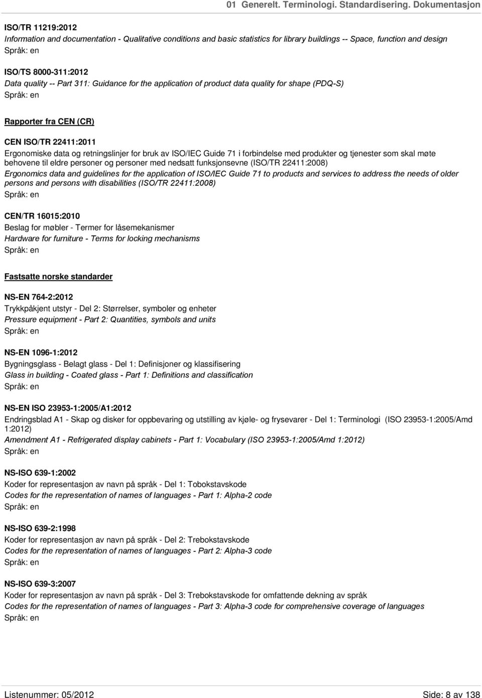 Part 311: Guidance for the application of product data quality for shape (PDQ-S) Rapporter fra CEN (CR) CEN ISO/TR 22411:2011 Ergonomiske data og retningslinjer for bruk av ISO/IEC Guide 71 i