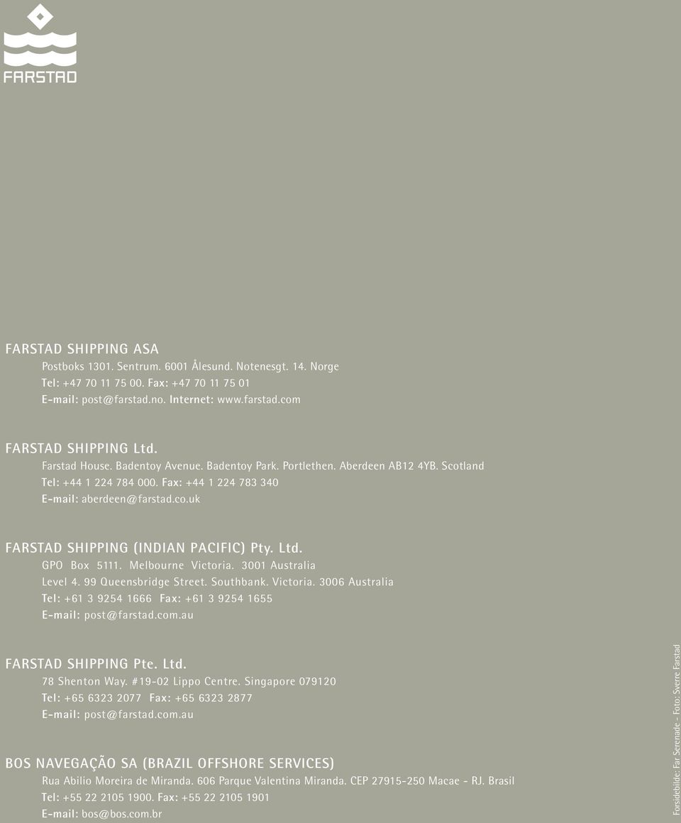 Ltd. GPO Box 5111. Melbourne Victoria. 3001 Australia Level 4. 99 Queensbridge Street. Southbank. Victoria. 3006 Australia Tel: +61 3 9254 1666 Fax: +61 3 9254 1655 E-mail: post@farstad.com.