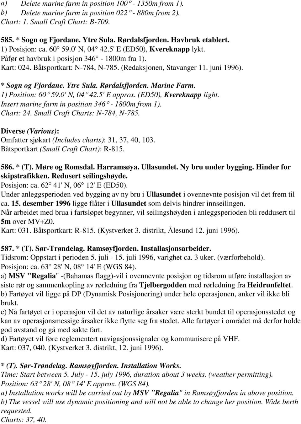 juni 1996). * Sogn og Fjordane. Ytre Sula. Rørdalsfjorden. Marine Farm. 1) Position: 60 59.0' N, 04 42.5' E approx. (ED50), Kvereknapp light. Insert marine farm in position 346-1800m from 1).