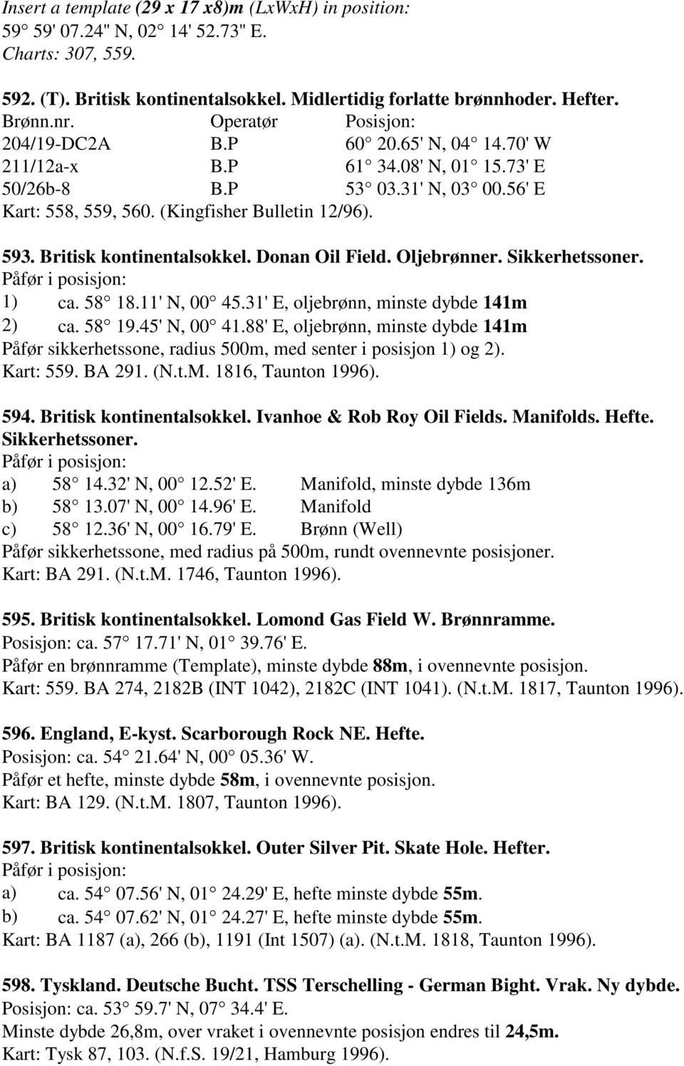 Britisk kontinentalsokkel. Donan Oil Field. Oljebrønner. Sikkerhetssoner. Påfør i posisjon: 1) ca. 58 18.11' N, 00 45.31' E, oljebrønn, minste dybde 141m 2) ca. 58 19.45' N, 00 41.