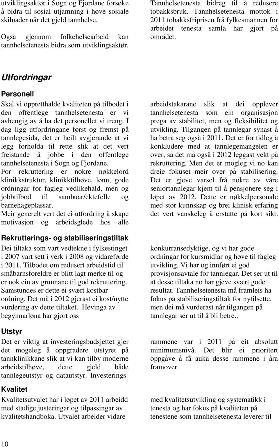 Utfordringar Personell Skal vi oppretthalde kvaliteten på tilbodet i den offentlege tannhelsetenesta er vi avhengig av å ha det personellet vi treng.