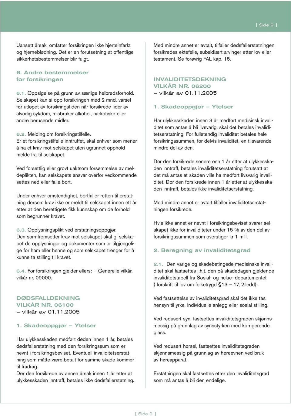 varsel før utløpet av forsikringstiden når forsikrede lider av alvorlig sykdom, misbruker alkohol, narkotiske eller andre berusende midler. 6.2. Melding om forsikringstilfelle.