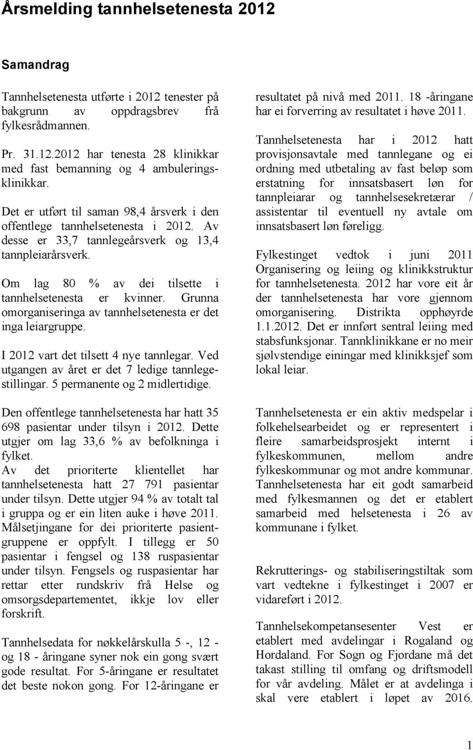 Grunna omorganiseringa av tannhelsetenesta er det inga leiargruppe. I 2012 vart det tilsett 4 nye tannlegar. Ved utgangen av året er det 7 ledige tannlegestillingar. 5 permanente og 2 midlertidige.