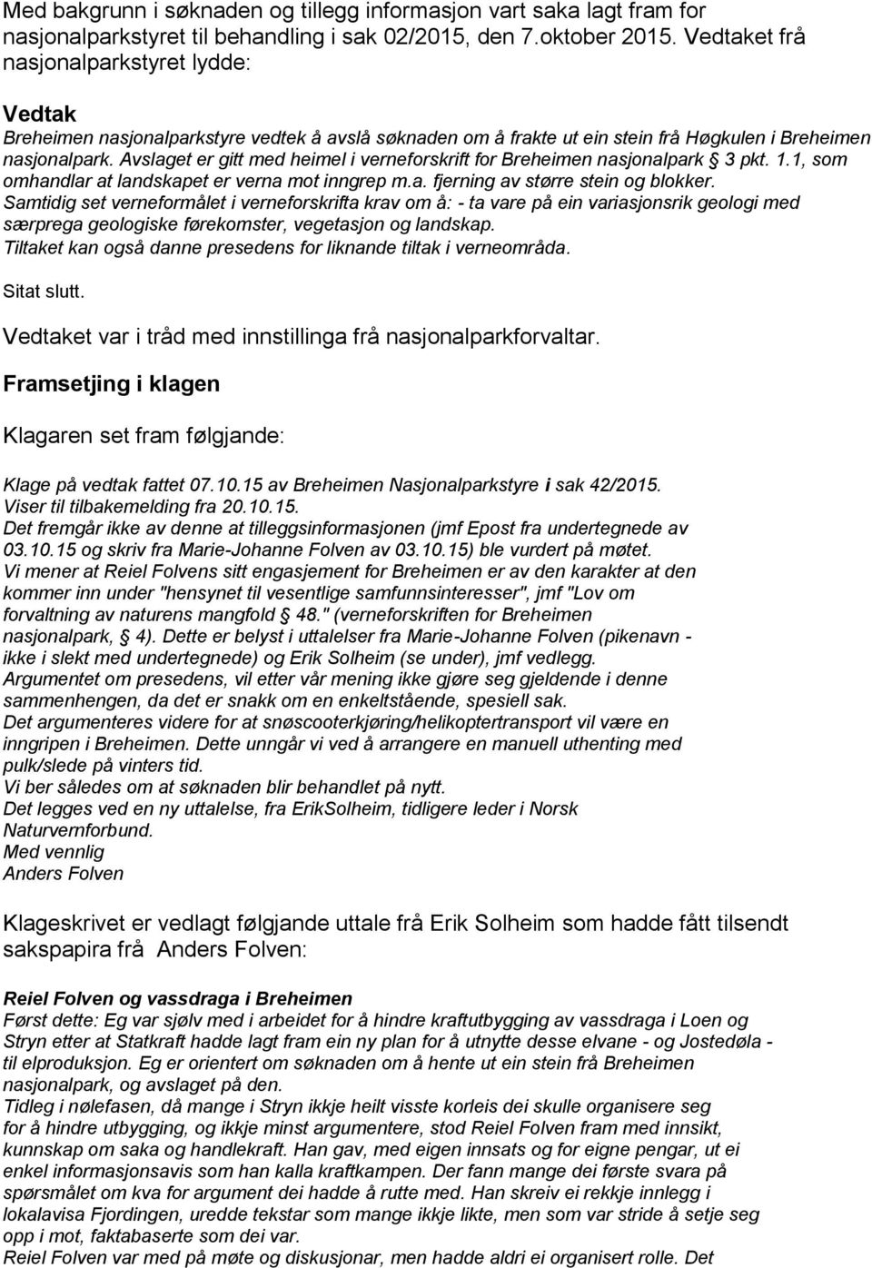 Avslaget er gitt med heimel i verneforskrift for Breheimen nasjonalpark 3 pkt. 1.1, som omhandlar at landskapet er verna mot inngrep m.a. fjerning av større stein og blokker.