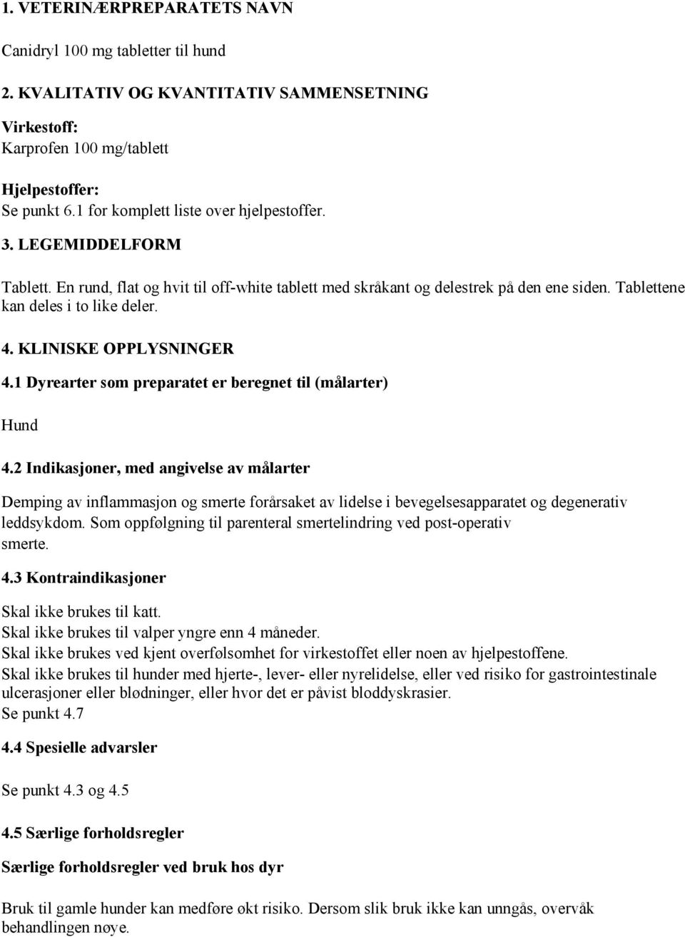 KLINISKE OPPLYSNINGER 4.1 Dyrearter som preparatet er beregnet til (målarter) Hund 4.