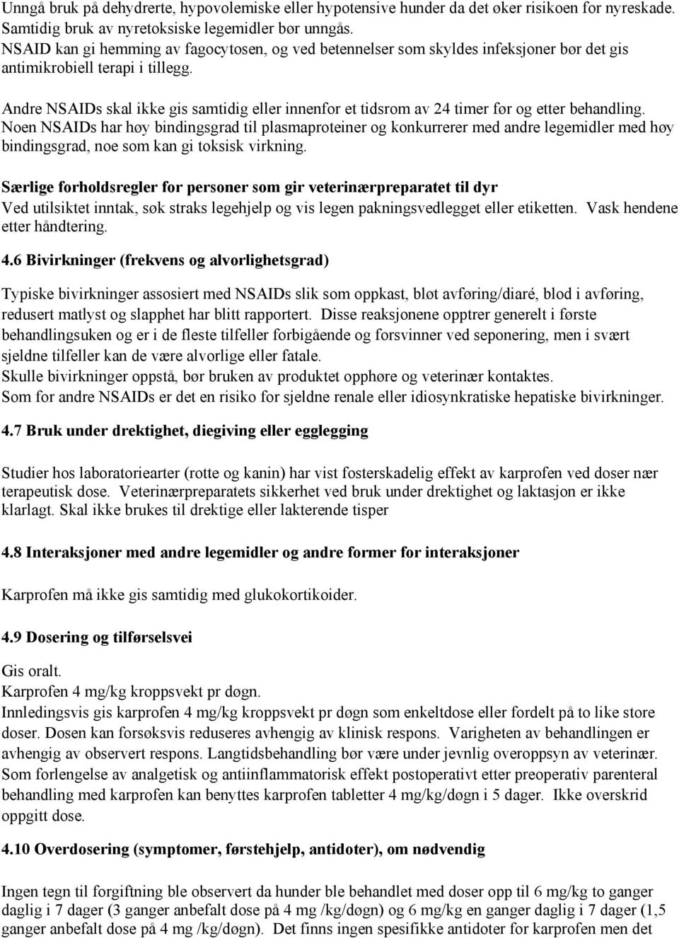 Andre NSAIDs skal ikke gis samtidig eller innenfor et tidsrom av 24 timer før og etter behandling.