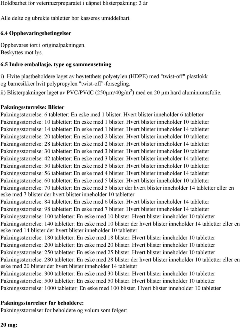 5 Indre emballasje, type og sammensetning i) Hvite plastbeholdere laget av høytetthets polyetylen (HDPE) med "twist-off" plastlokk og barnesikker hvit polypropylen "twist-off"-forsegling.