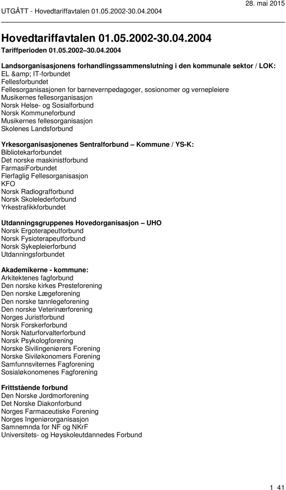 sosionomer og vernepleiere Musikernes fellesorganisasjon Norsk Helse- og Sosialforbund Norsk Kommuneforbund Musikernes fellesorganisasjon Skolenes Landsforbund Yrkesorganisasjonenes Sentralforbund