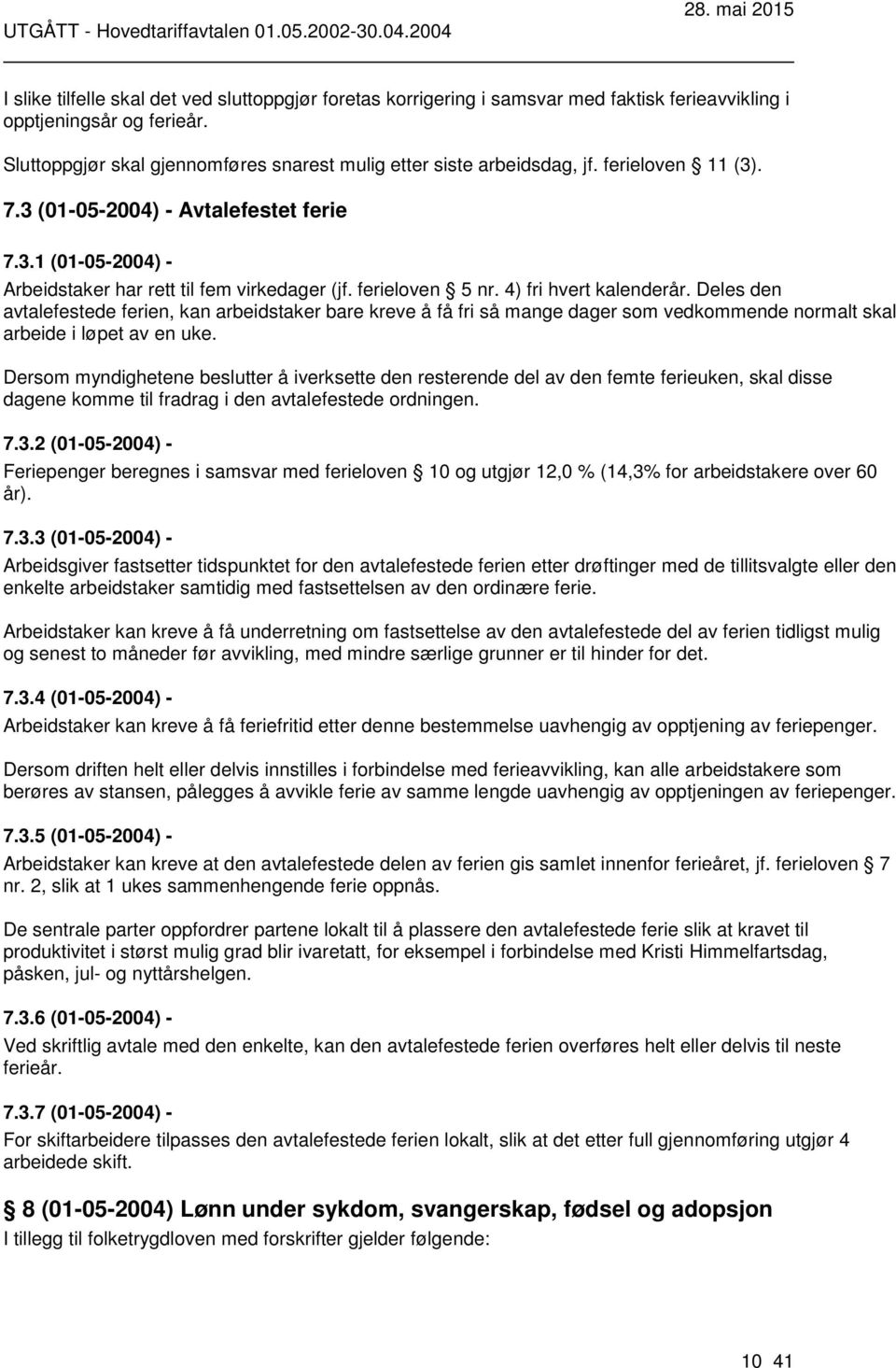 Deles den avtalefestede ferien, kan arbeidstaker bare kreve å få fri så mange dager som vedkommende normalt skal arbeide i løpet av en uke.