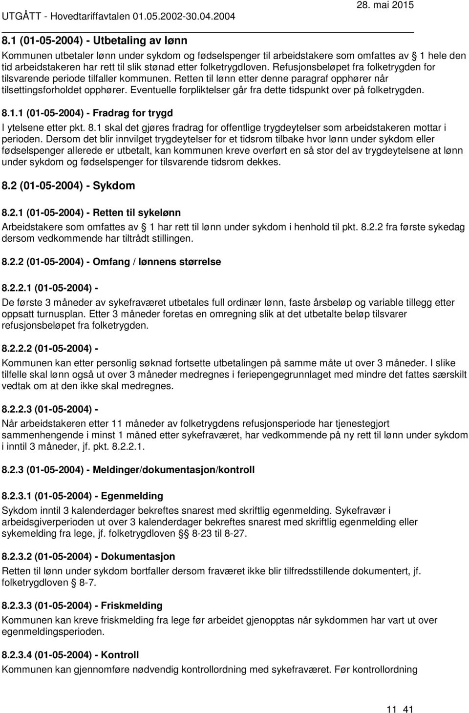 Eventuelle forpliktelser går fra dette tidspunkt over på folketrygden. 8.1.1 (01-05-2004) - Fradrag for trygd I ytelsene etter pkt. 8.1 skal det gjøres fradrag for offentlige trygdeytelser som arbeidstakeren mottar i perioden.