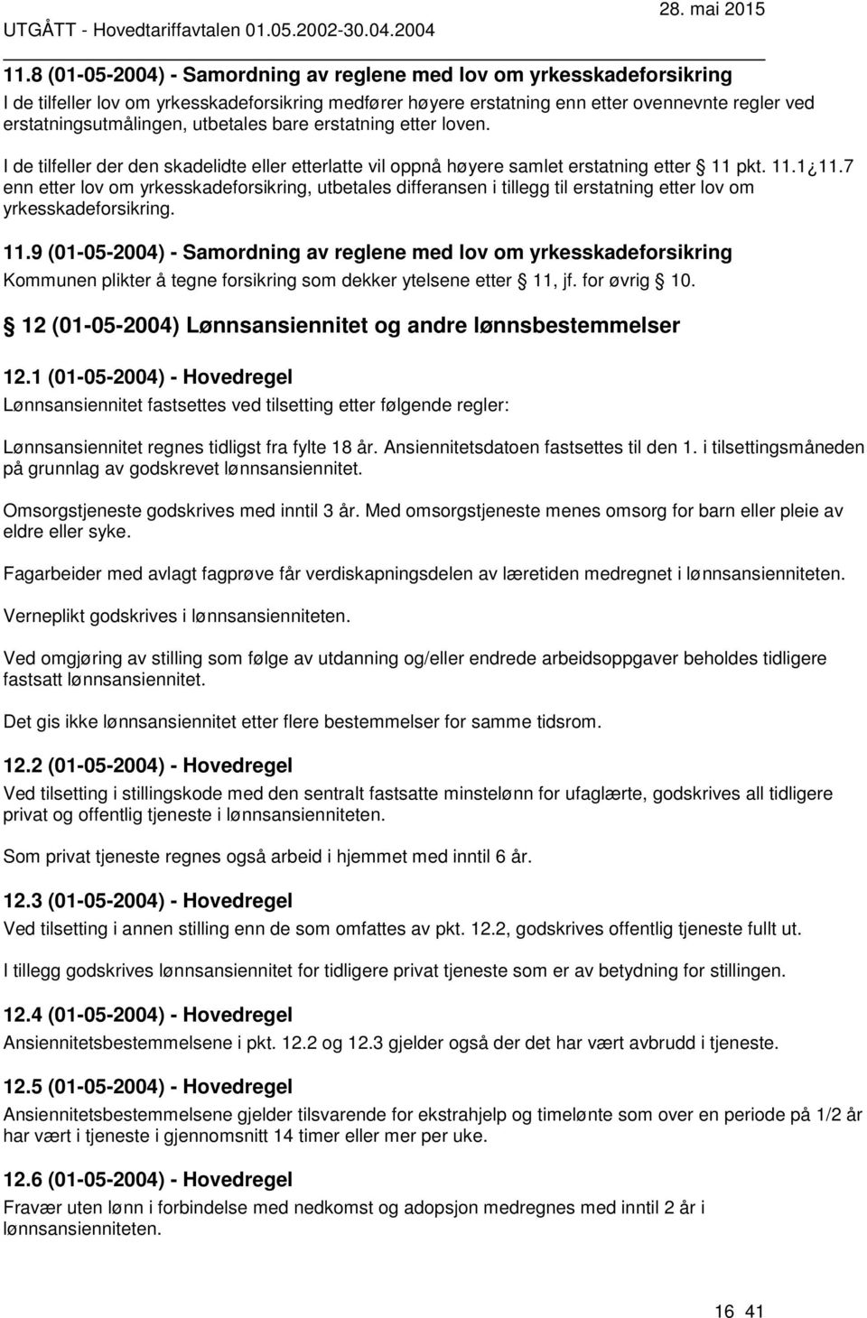 7 enn etter lov om yrkesskadeforsikring, utbetales differansen i tillegg til erstatning etter lov om yrkesskadeforsikring. 11.