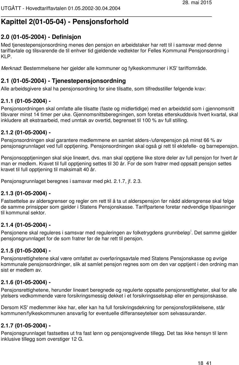 Kommunal Pensjonsordning i KLP. Merknad: Bestemmelsene her gjelder alle kommuner og fylkeskommuner i KS' tariffområde. 2.