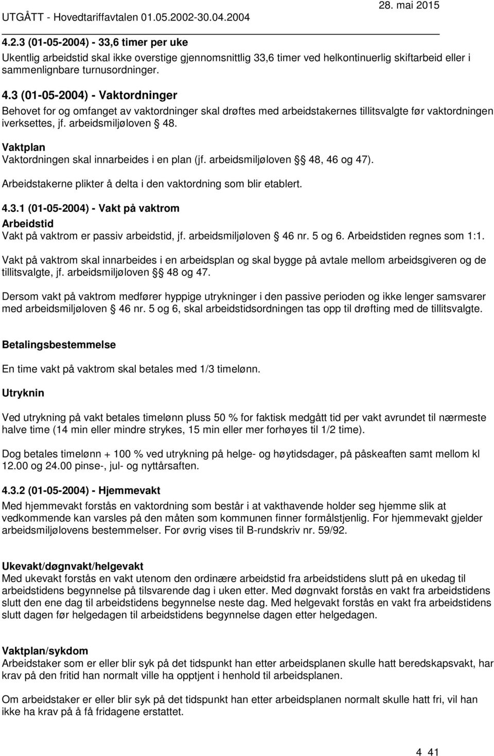 Vaktplan Vaktordningen skal innarbeides i en plan (jf. arbeidsmiljøloven 48, 46 og 47). Arbeidstakerne plikter å delta i den vaktordning som blir etablert. 4.3.