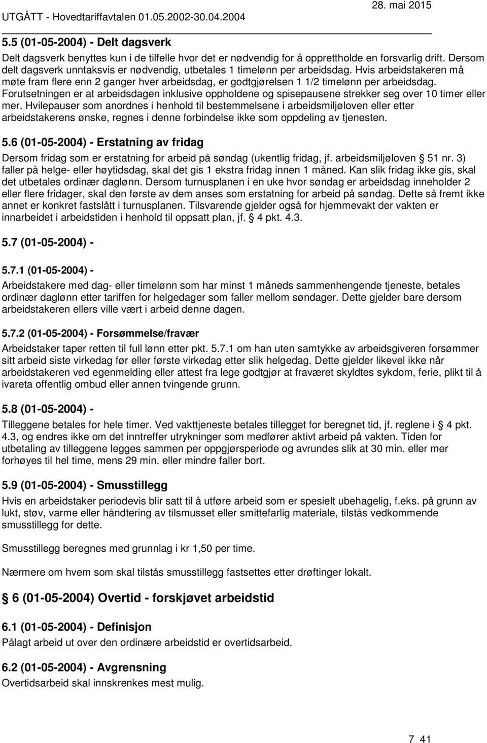 Forutsetningen er at arbeidsdagen inklusive oppholdene og spisepausene strekker seg over 10 timer eller mer.