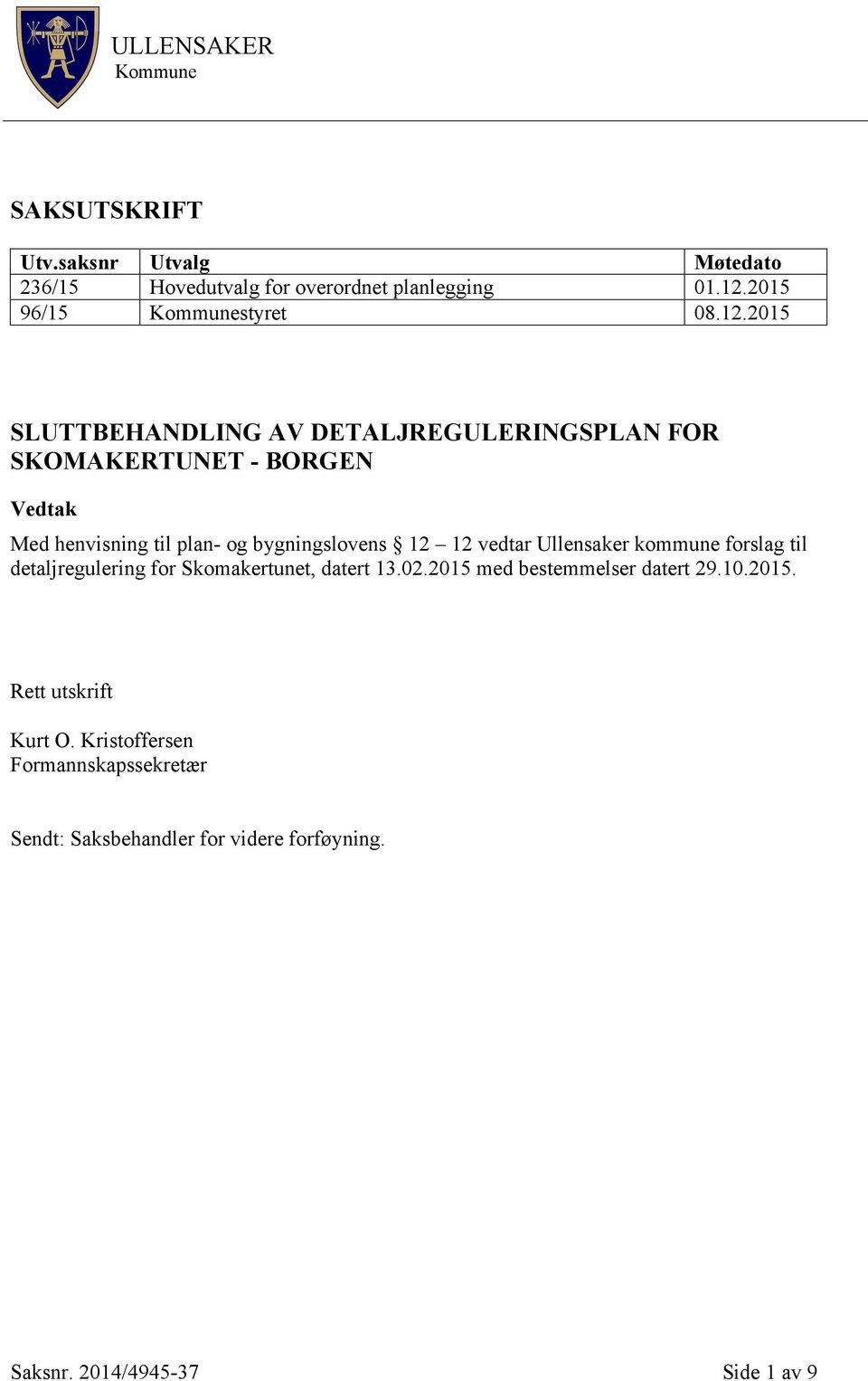 2015 SLUTTBEHANDLING AV DETALJREGULERINGSPLAN FOR SKOMAKERTUNET - BORGEN Vedtak Med henvisning til plan- og bygningslovens 12 12