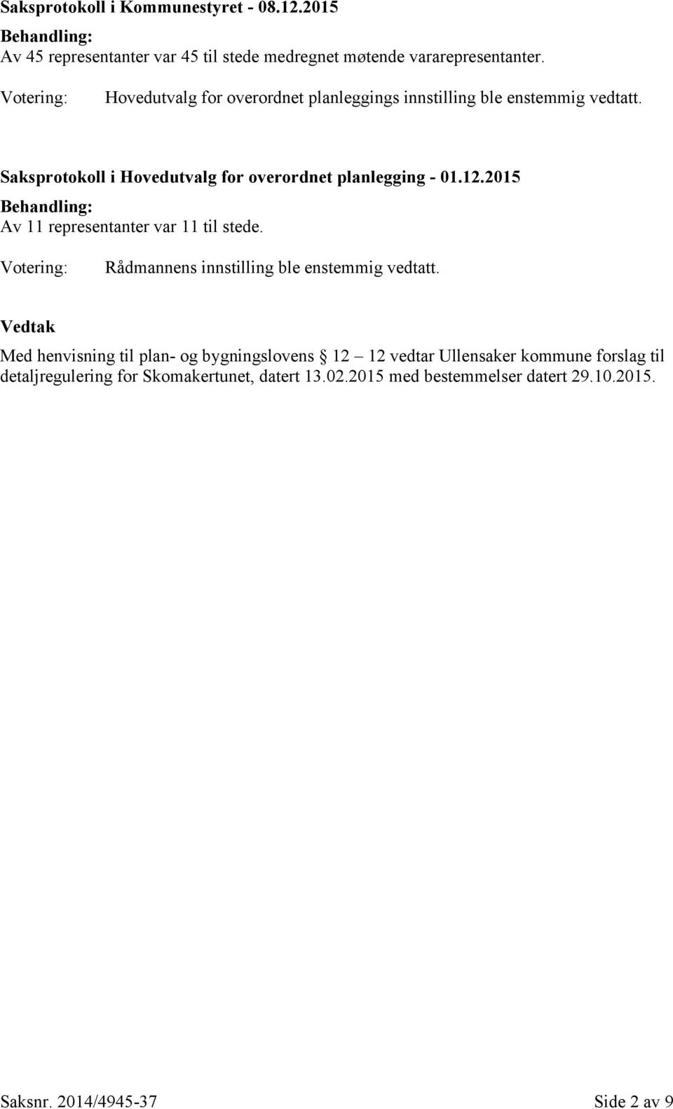 2015 Behandling: Av 11 representanter var 11 til stede. Votering: Rådmannens innstilling ble enstemmig vedtatt.