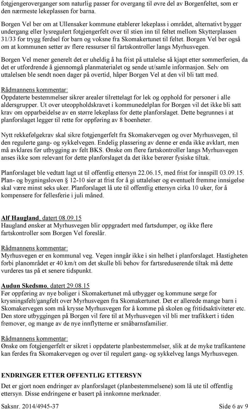 trygg ferdsel for barn og voksne fra Skomakertunet til feltet. Borgen Vel ber også om at kommunen setter av flere ressurser til fartskontroller langs Myrhusvegen.