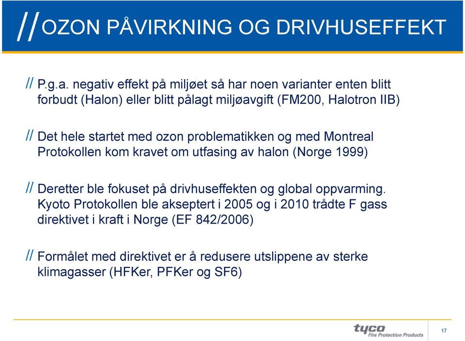 startet med ozon problematikken og med Montreal Protokollen kom kravet om utfasing av halon (Norge 1999) Deretter ble fokuset på