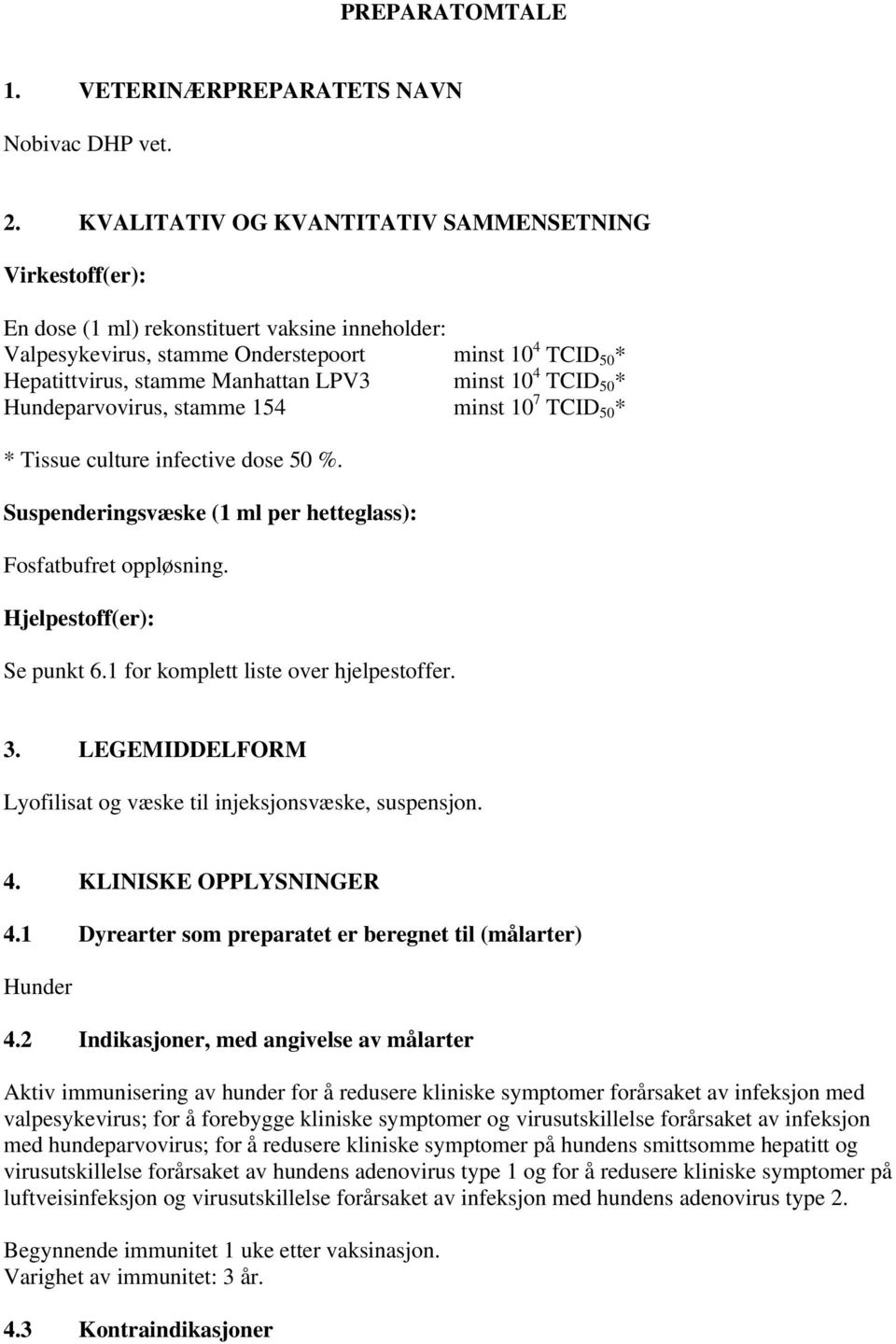 minst 10 4 TCID 50 * Hundeparvovirus, stamme 154 minst 10 7 TCID 50 * * Tissue culture infective dose 50 %. Suspenderingsvæske (1 ml per hetteglass): Fosfatbufret oppløsning.