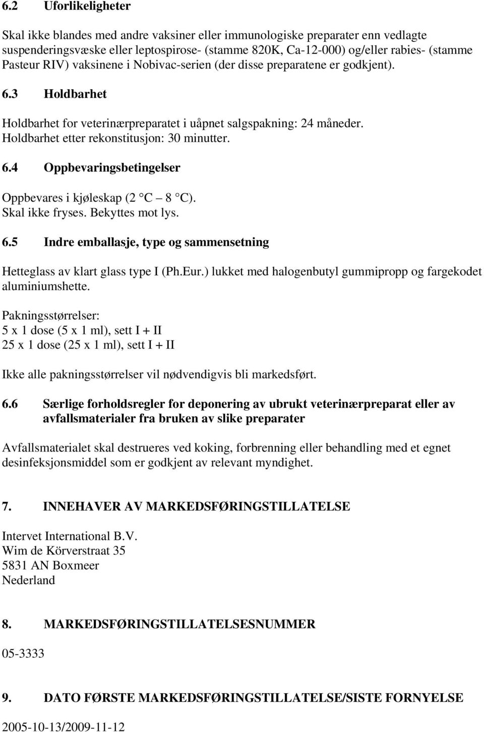 6.4 Oppbevaringsbetingelser Oppbevares i kjøleskap (2 C 8 C). Skal ikke fryses. Bekyttes mot lys. 6.5 Indre emballasje, type og sammensetning Hetteglass av klart glass type I (Ph.Eur.