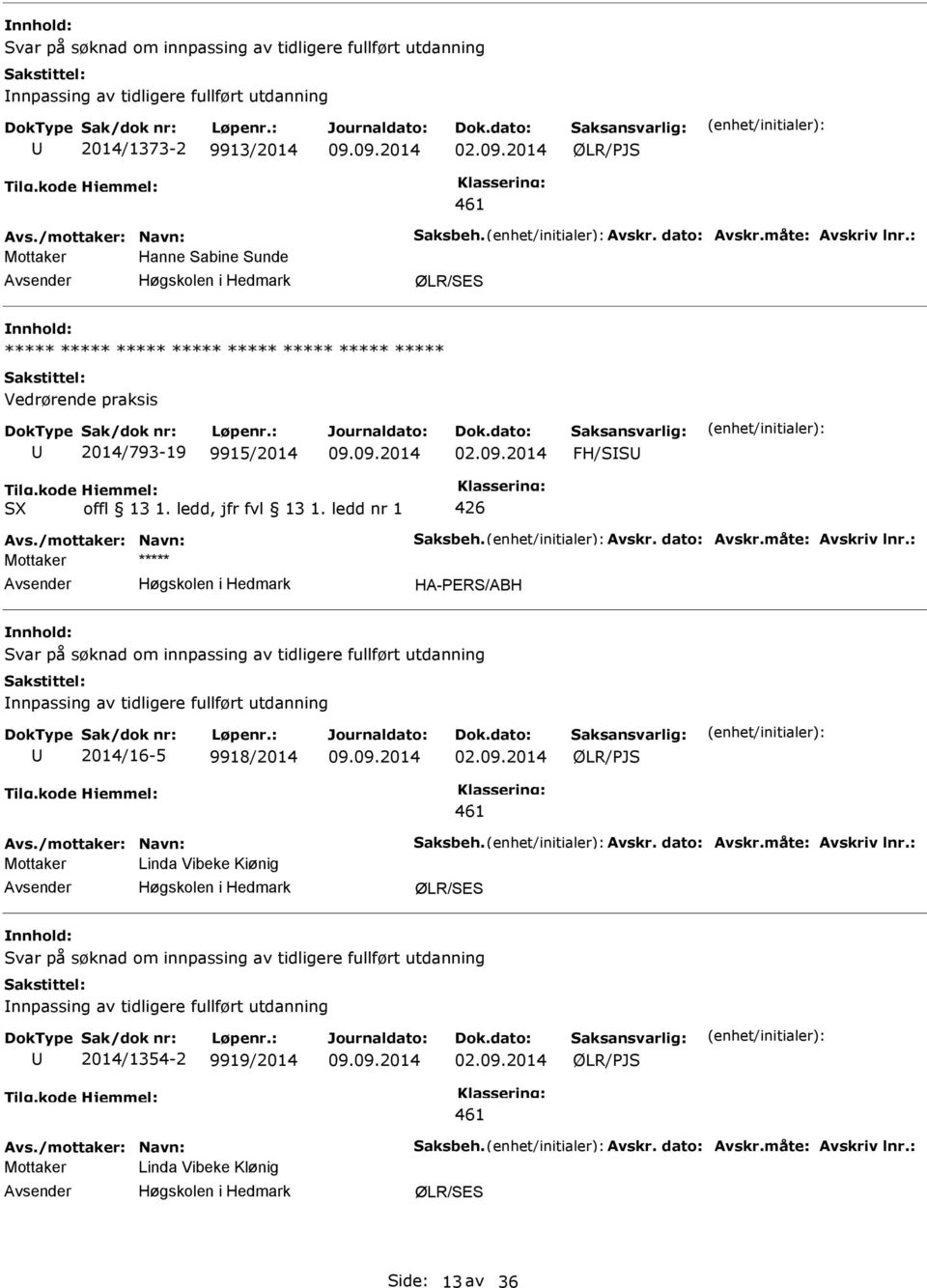 måte: Avskriv lnr.: Mottaker ***** HA-PERS/ABH Svar på søknad om innpassing av tidligere fullført utdanning nnpassing av tidligere fullført utdanning 2014/16-5 9918/2014 ØLR/PJS 461 Avs.