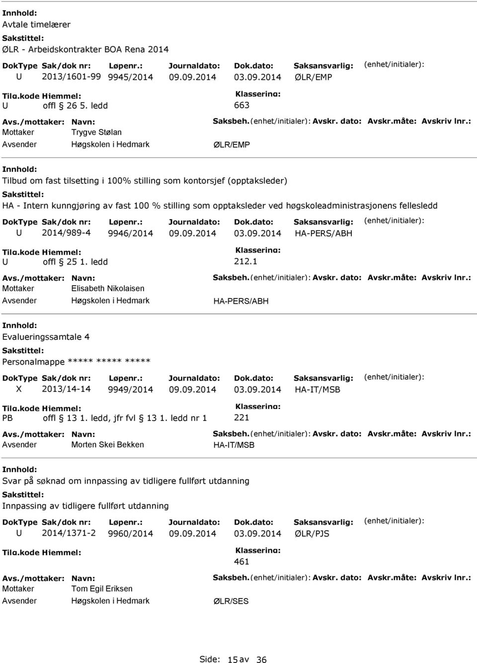 fellesledd 2014/989-4 9946/2014 03.09.2014 HA-PERS/ABH offl 25 1. ledd 212.1 Avs./mottaker: Navn: Saksbeh. Avskr. dato: Avskr.måte: Avskriv lnr.