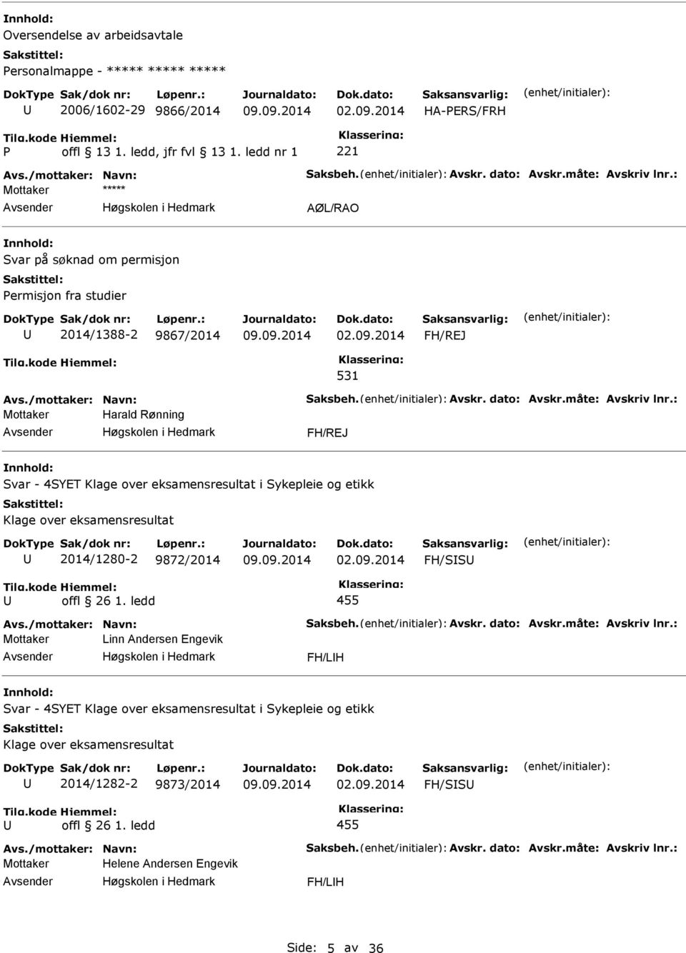 : Mottaker Harald Rønning FH/REJ Svar - 4SYET Klage over eksamensresultat i Sykepleie og etikk Klage over eksamensresultat 2014/1280-2 9872/2014 FH/SS Avs./mottaker: Navn: Saksbeh. Avskr. dato: Avskr.